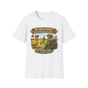 Scorecard? Never Heard of Her – Golf Shirt for Guys | “A Dude’s Life on the Course” Tee | Men's Golf tshirt | Fathers Day shirt | sassyUSA